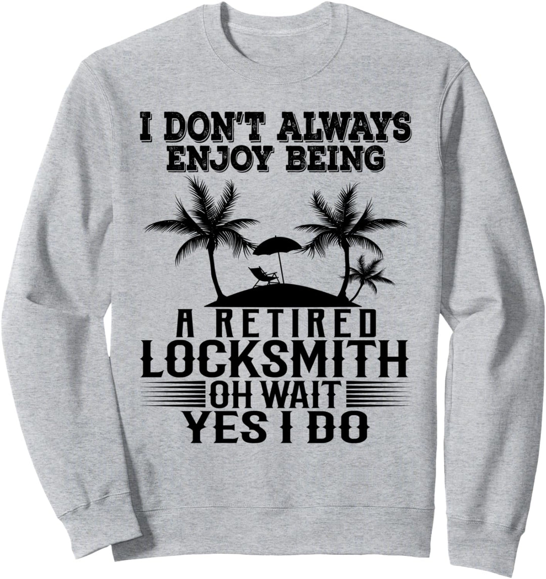 Ich geniesse es nicht immer, ein pensionierter Schlosser zu sein Warte Ja Ich tue Sweatshirt