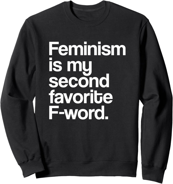 Feminism Is My Second Favorite F Word Feminist Sweatshirt