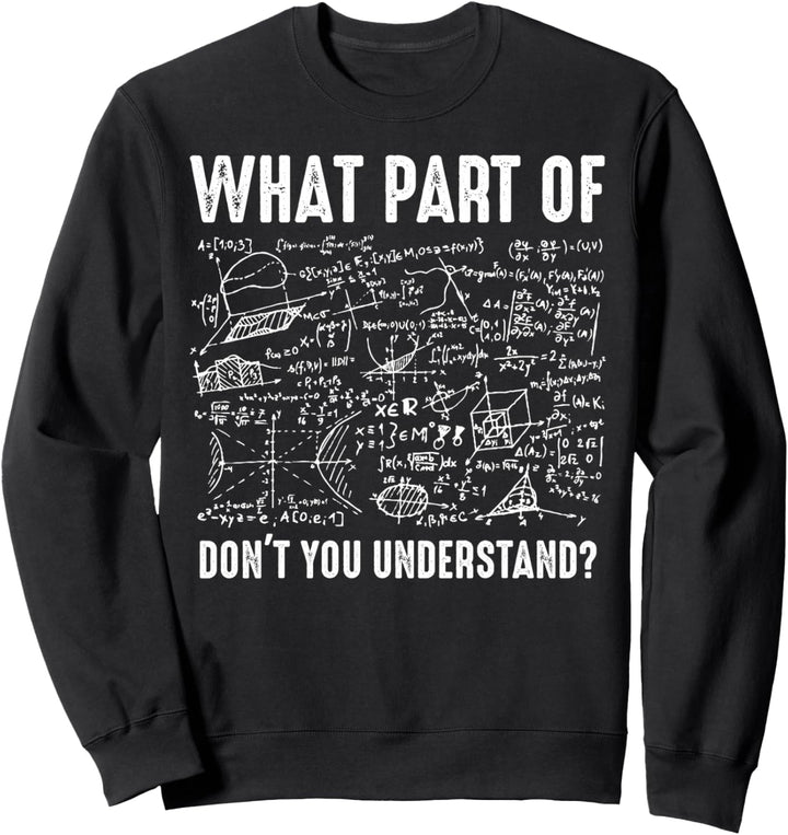What Part Of Don't You Understand Math Mathematics Nerd Sweatshirt