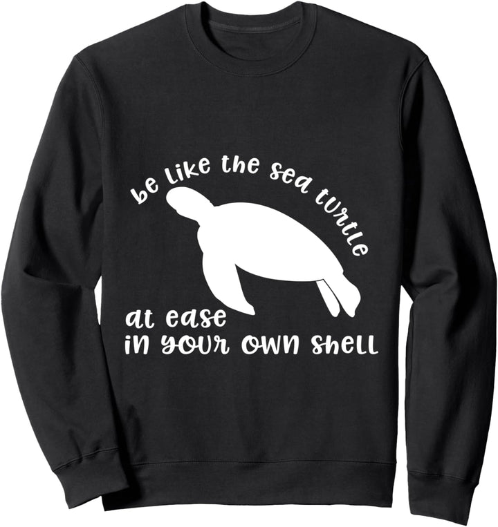 Seien Sie wie die Meeresschildkröte in Ihrer eigenen Muschel Sweatshirt