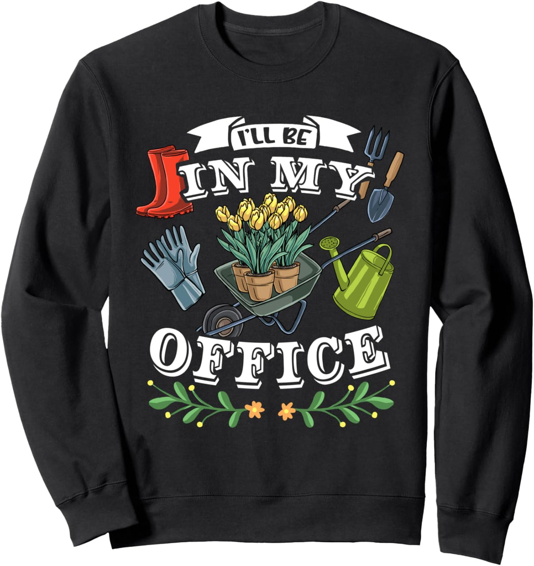 I'll Be In My Office Garten Gartenarbeit Blumen Gärtner Sweatshirt