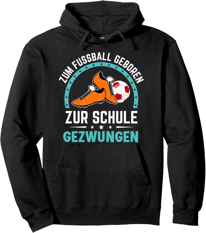 Zum Fussball geboren zur Schule gezwungen Pullover Hoodie