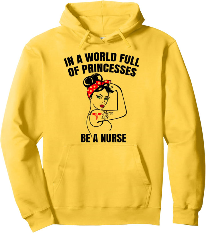 In A World Full Of Princesses Be A Nurse Pullover Hoodie