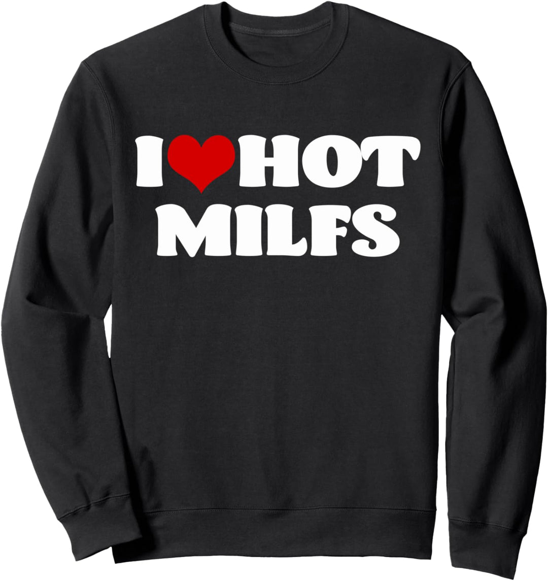 I Love Hot MILFS Tshirt MILF Shirt I Heart MILFS Hot Moms Sweatshirt
