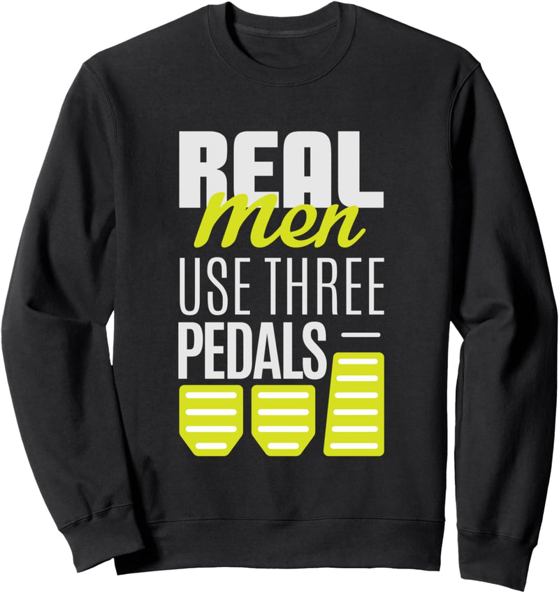 Real Men Use Three Pedals - Stick Shift Car Lover Quote Sweatshirt