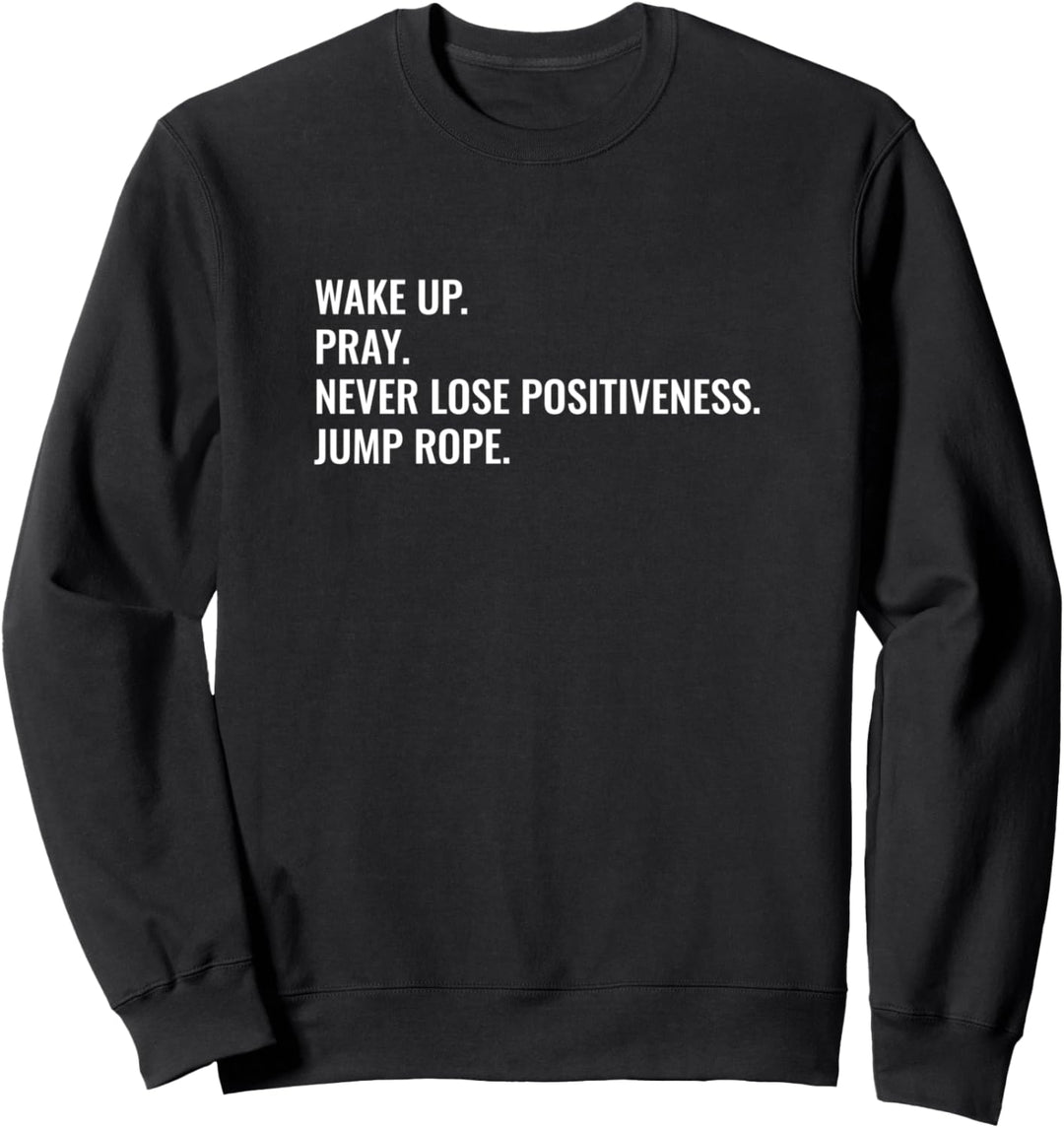 Wake up. Pray. Never lose positiveness. Jump rope. Sweatshirt