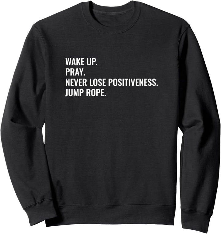 Wake up. Pray. Never lose positiveness. Jump rope. Sweatshirt