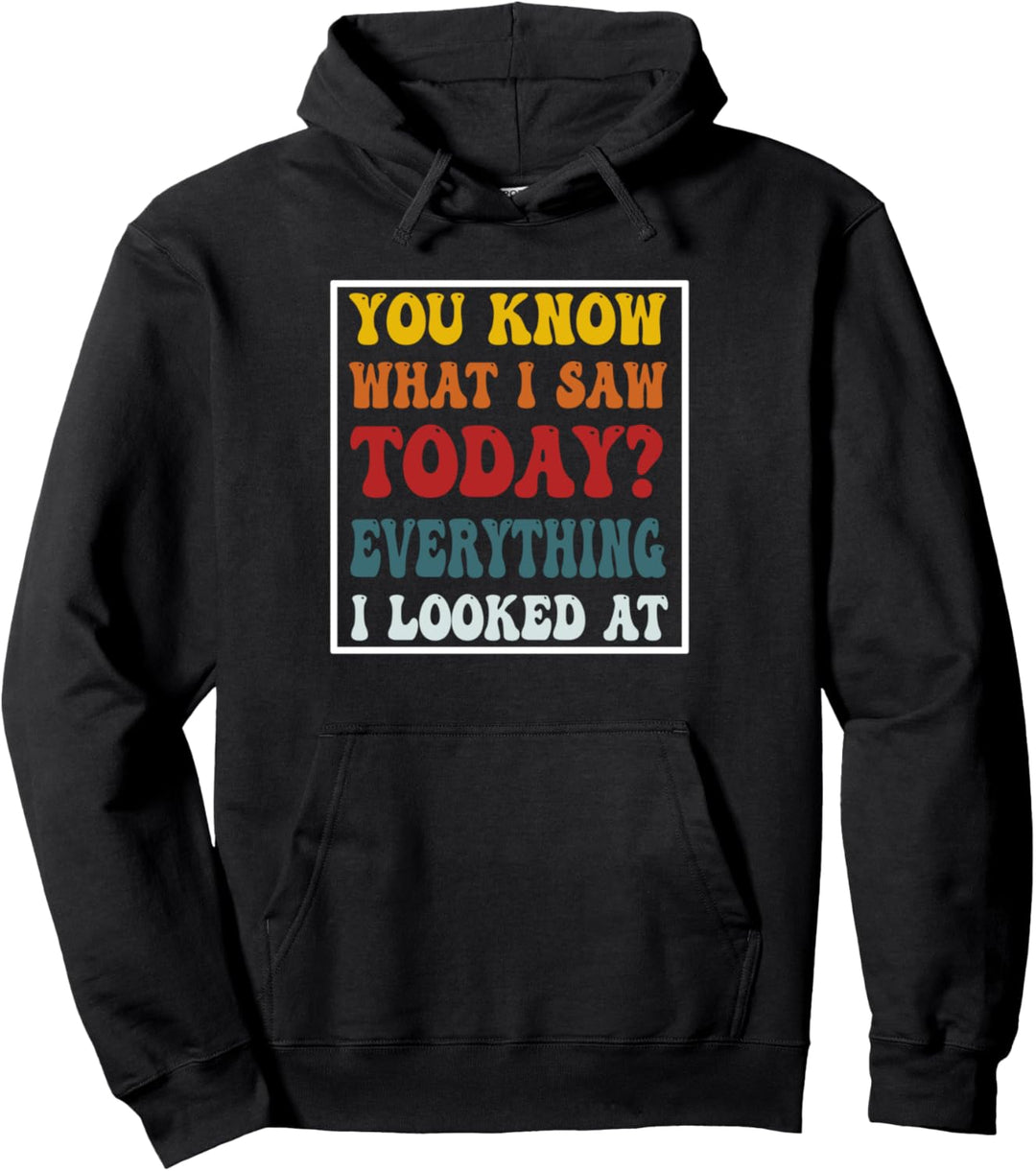 Wissen Sie, was ich heute gesehen habe? Alles was ich mir angesehen habe Pullover Hoodie