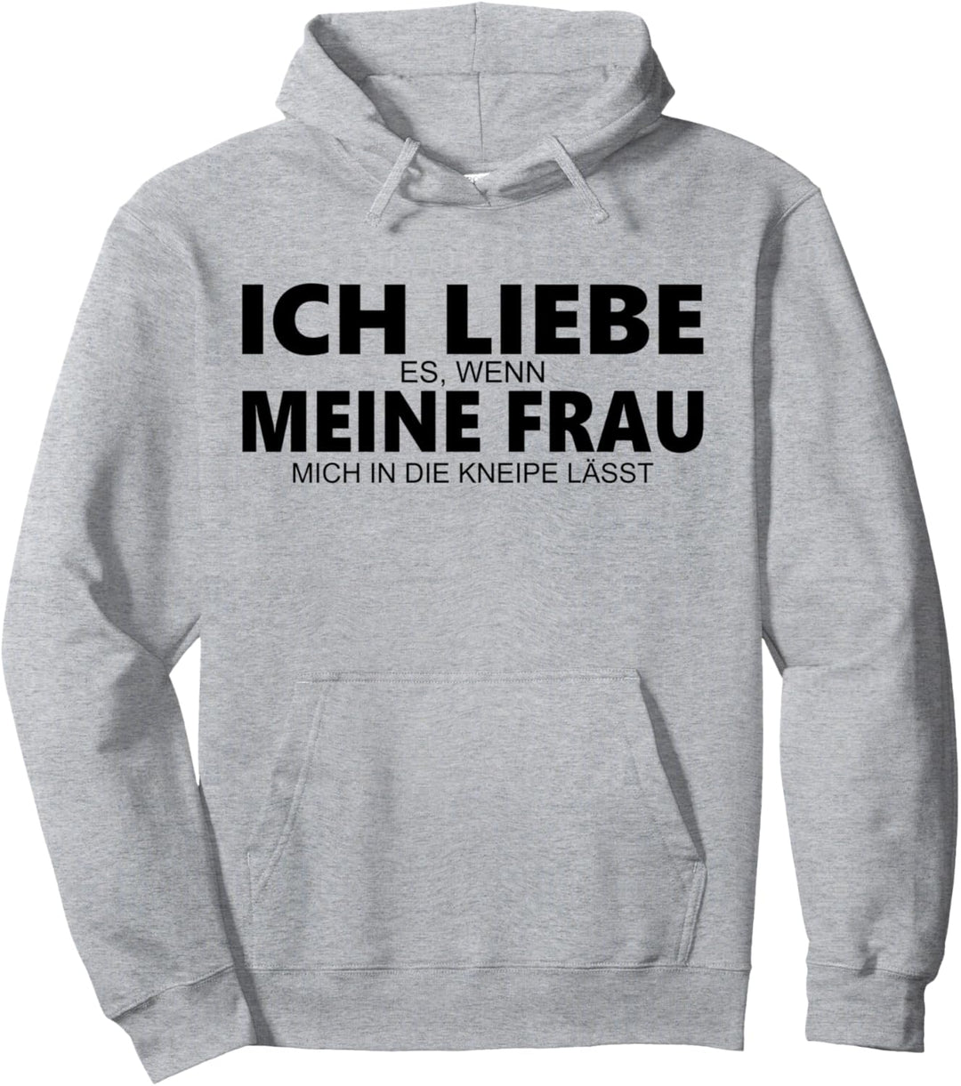 Ich liebe es wenn meine Frau mich in die Kneipe lässt Pullover Hoodie