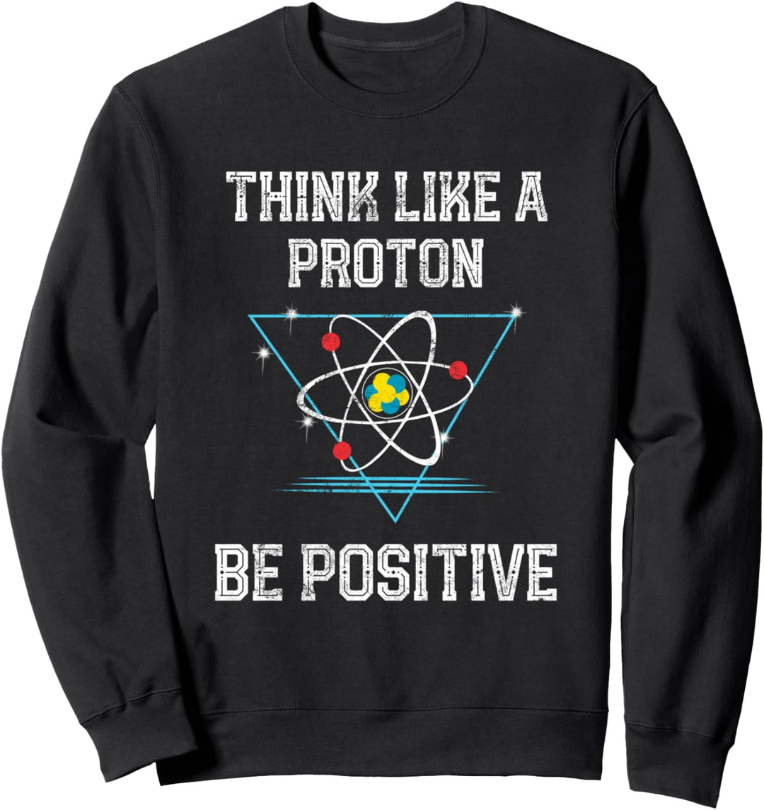 Think Like A Proton Be Positive Quantenphysik Nerd Science Sweatshirt