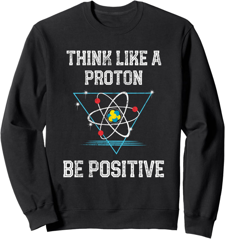 Think Like A Proton Be Positive Quantenphysik Nerd Science Sweatshirt