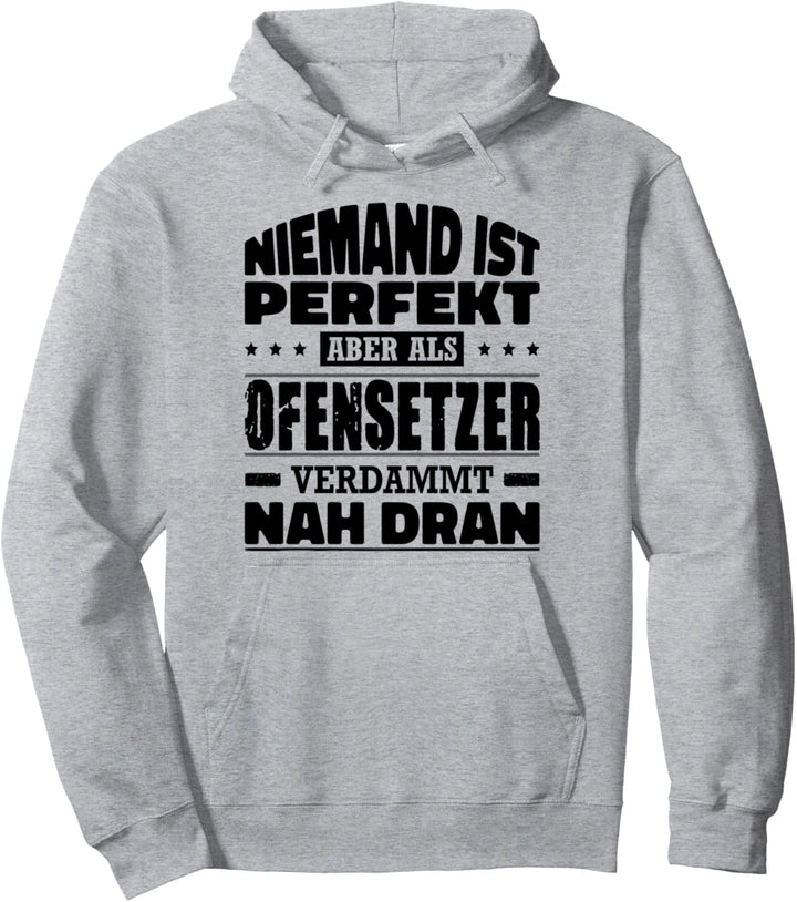Niemand ist Perfekt Aber Als Ofensetzer Verdammt Nah Dran Pullover Hoodie