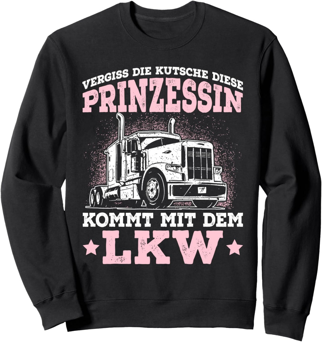 Vergiss die Kutsche Prinzessin kommt mit LKW Truckerin Sweatshirt