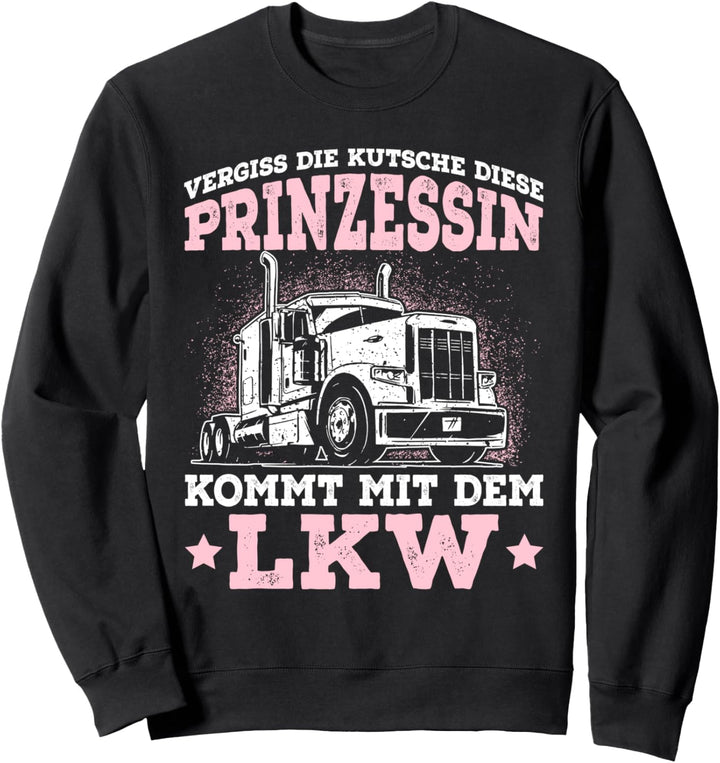 Vergiss die Kutsche Prinzessin kommt mit LKW Truckerin Sweatshirt