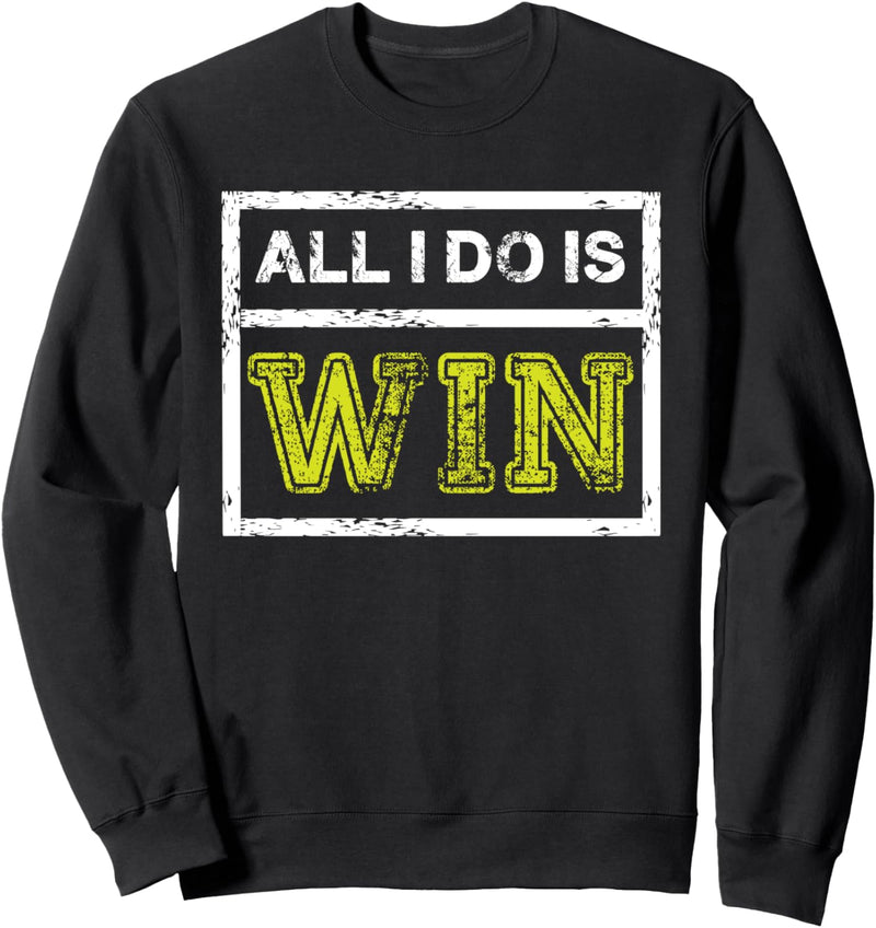 All I Do is Win - Motivational Sports Athlete Sweatshirt