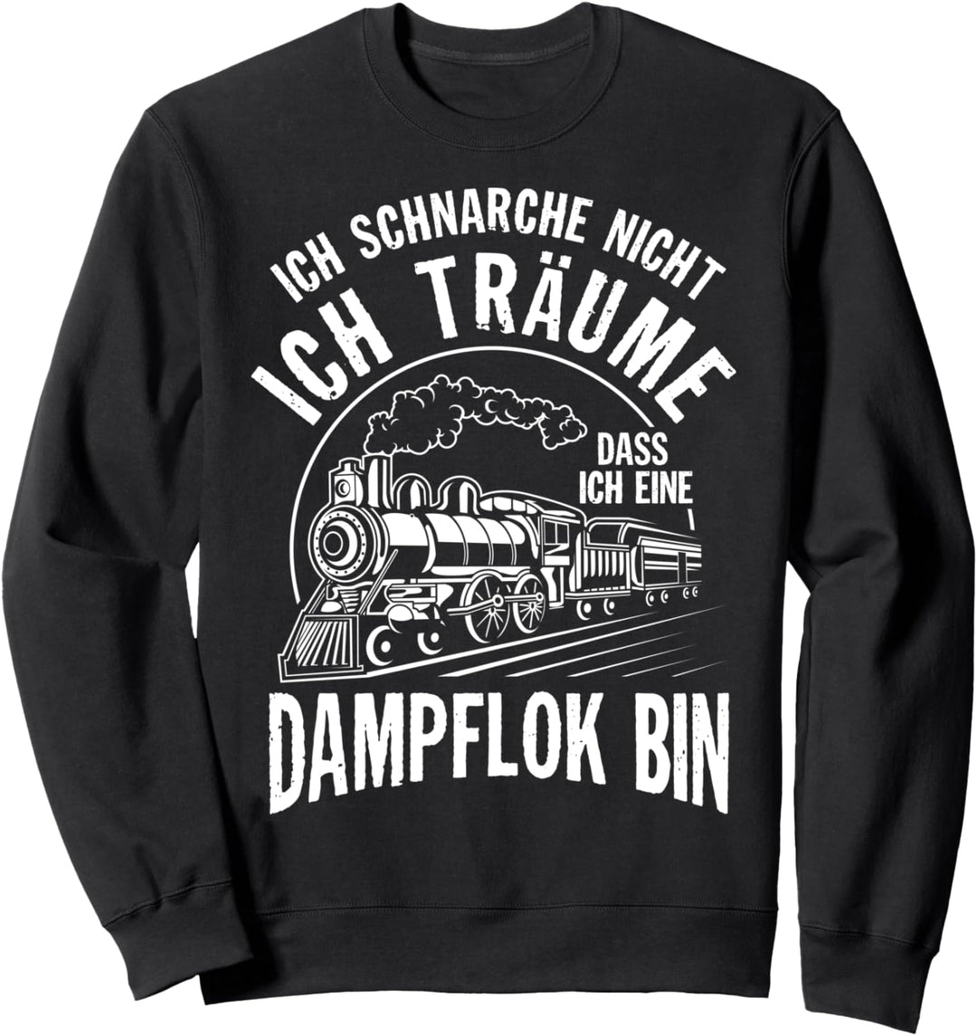 Ich schnarche nicht ich träume Dampflok bin Bahn Lokomotive Sweatshirt