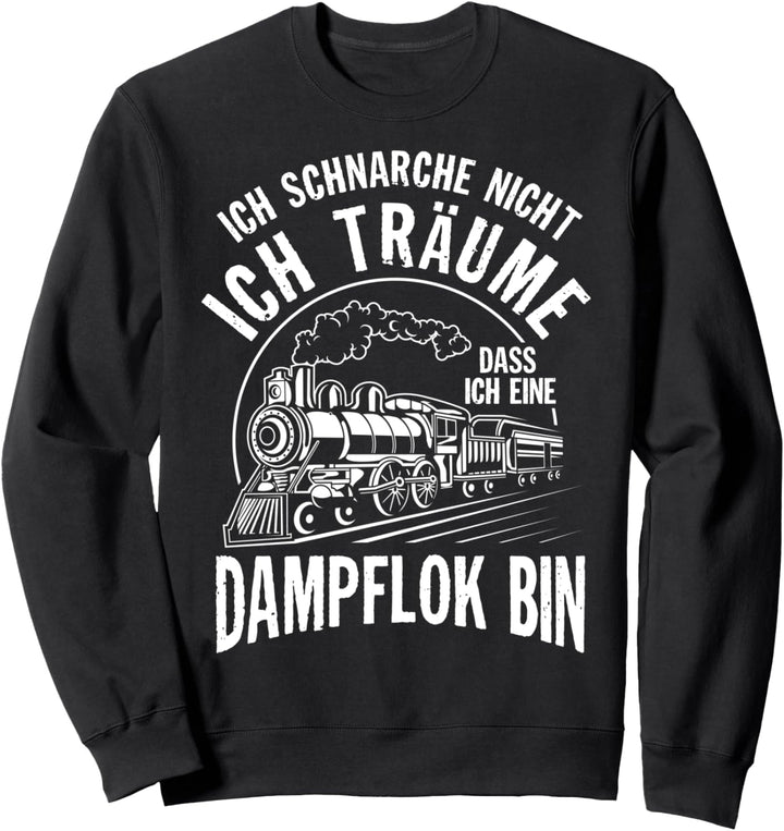 Ich schnarche nicht ich träume Dampflok bin Bahn Lokomotive Sweatshirt
