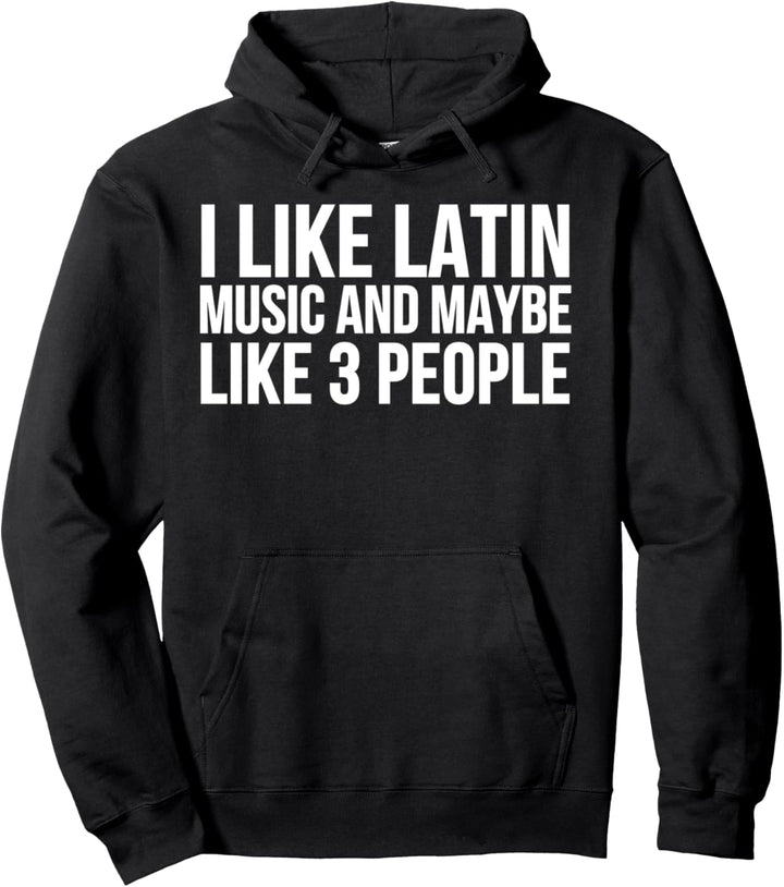 I Like Latin Music And Maybe Like 3 People - Funny Pullover Hoodie