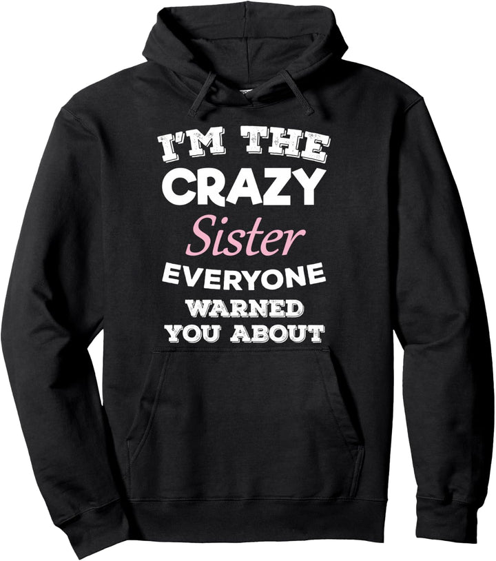 I'm The Crazy Sister Everyone Warned You About Sis Pullover Hoodie