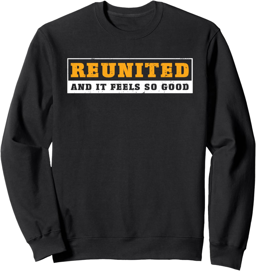 Reunited Und Es Fühlt Sich So Gut Lustig Reunion Get Zusamme Sweatshirt