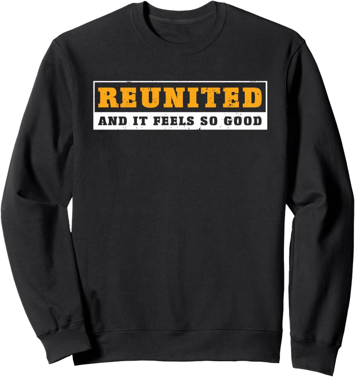 Reunited Und Es Fühlt Sich So Gut Lustig Reunion Get Zusamme Sweatshirt
