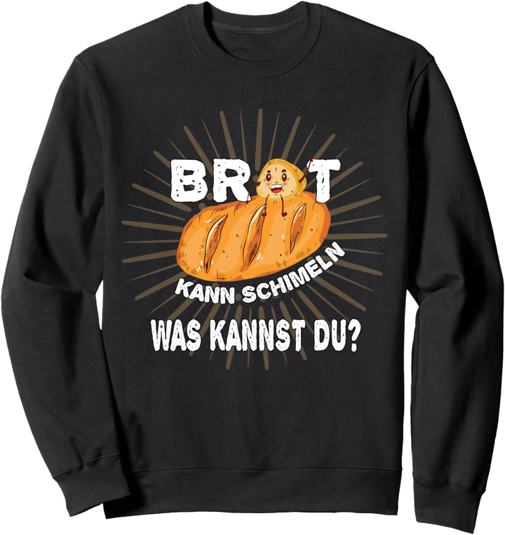 Brot Kann Schimmeln Was Kannst Du? Sweatshirt
