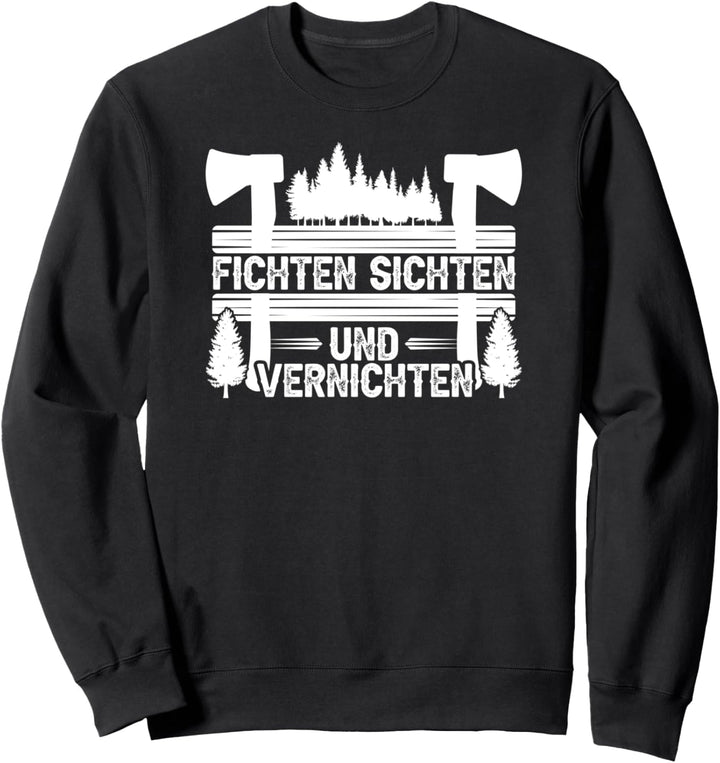 Fichten Sichten Und Vernichten Holzfäller Wald Holz Sweatshirt