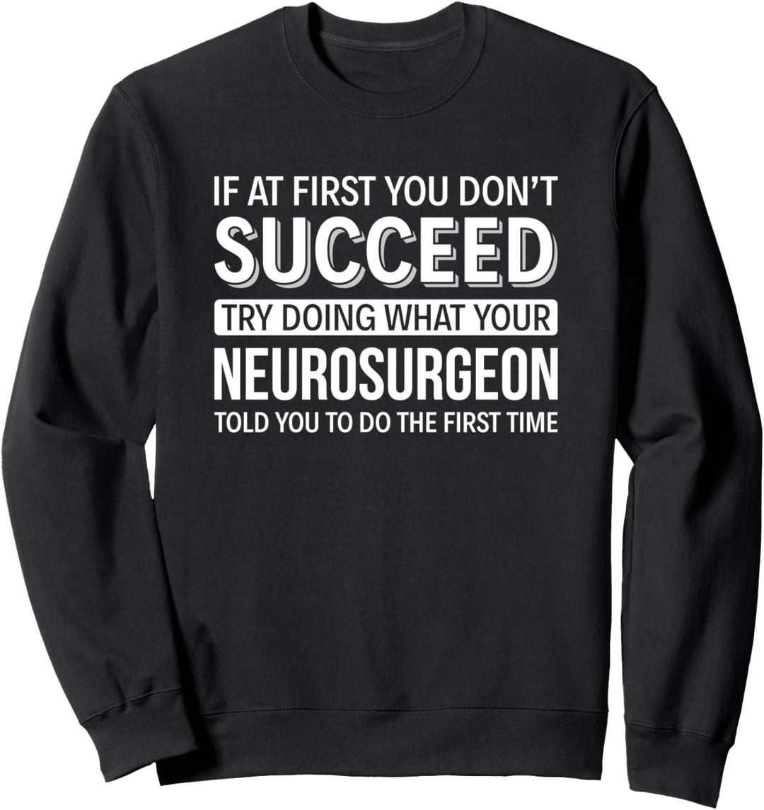 Wenn Sie anfangs keinen Erfolg haben - Neurochirurg Sweatshirt