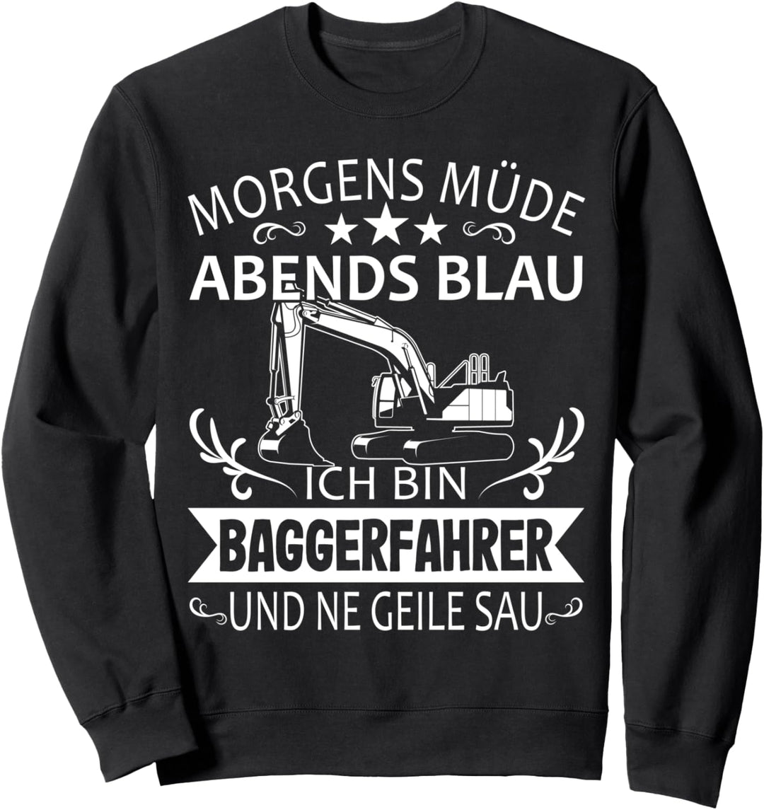 Baggerfahrer - Morgens Müde Abends Blau Bagger Spruch Sweatshirt