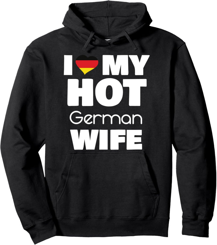 I Love My Hot German Wife Married To Hot Deutschland Girl Pullover Hoodie