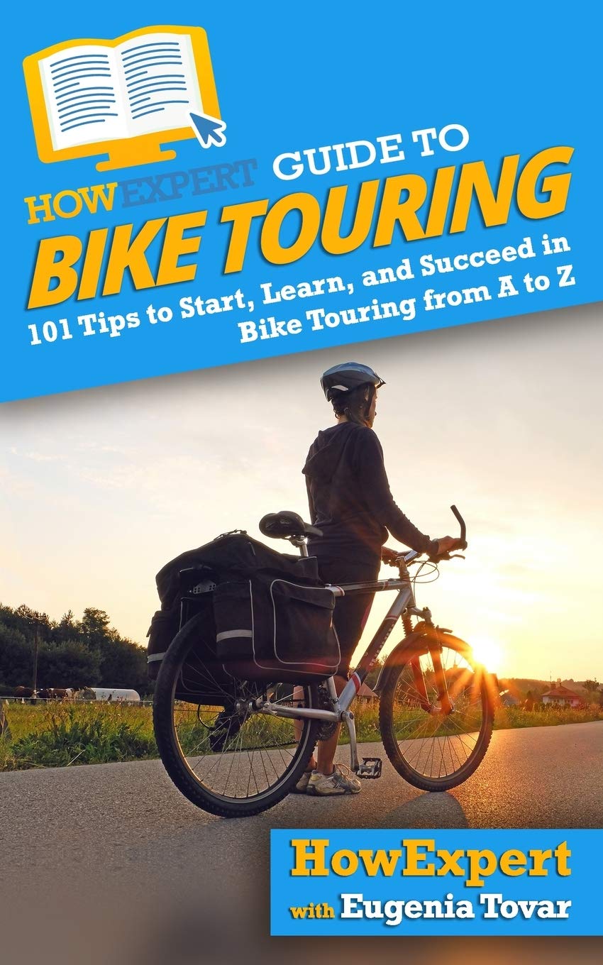HowExpert Guide to Bike Touring: 101 Tips to Start, Learn, and Succeed in Bike Touring from A to Z,