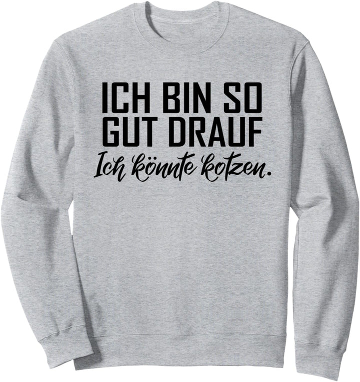 Ich bin so gut drauf ich könnte kotzen Cooles Statement Sweatshirt