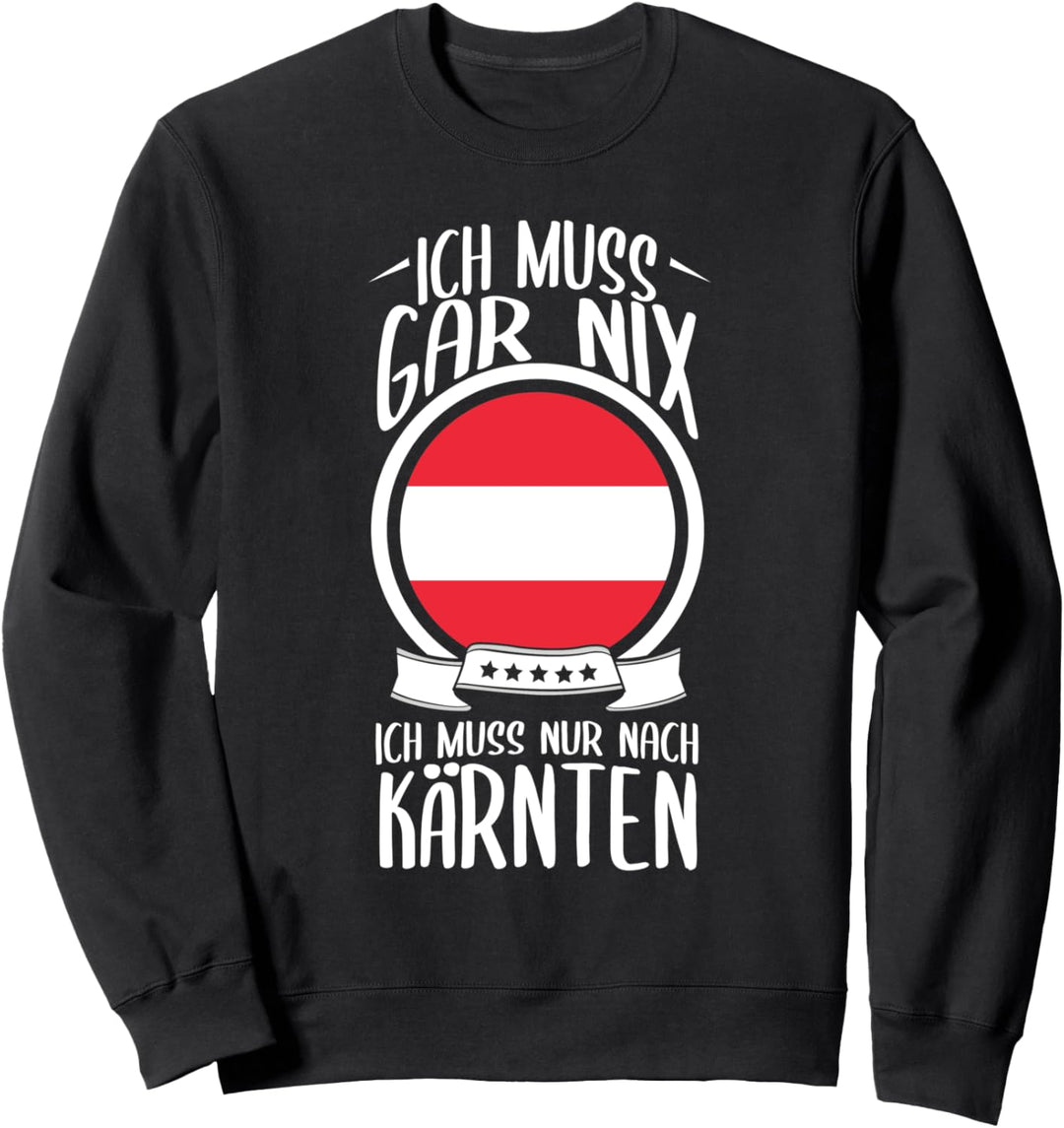 Ich Muss Gar Nix Ich Muss Nur Nach Kärnten Österreich Sweatshirt