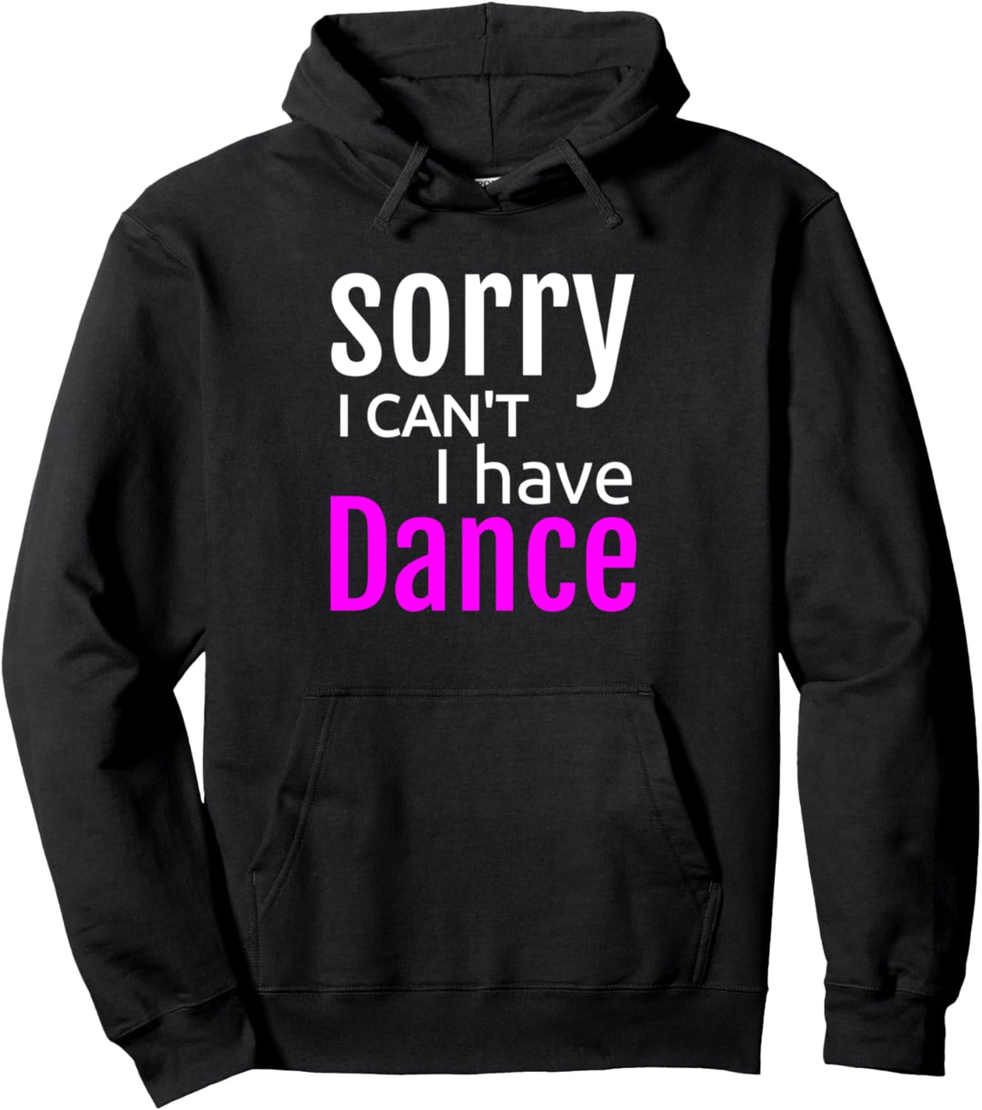 Sorry I Can't I Have Dance Design Ballet Dance Dancer Pullover Hoodie