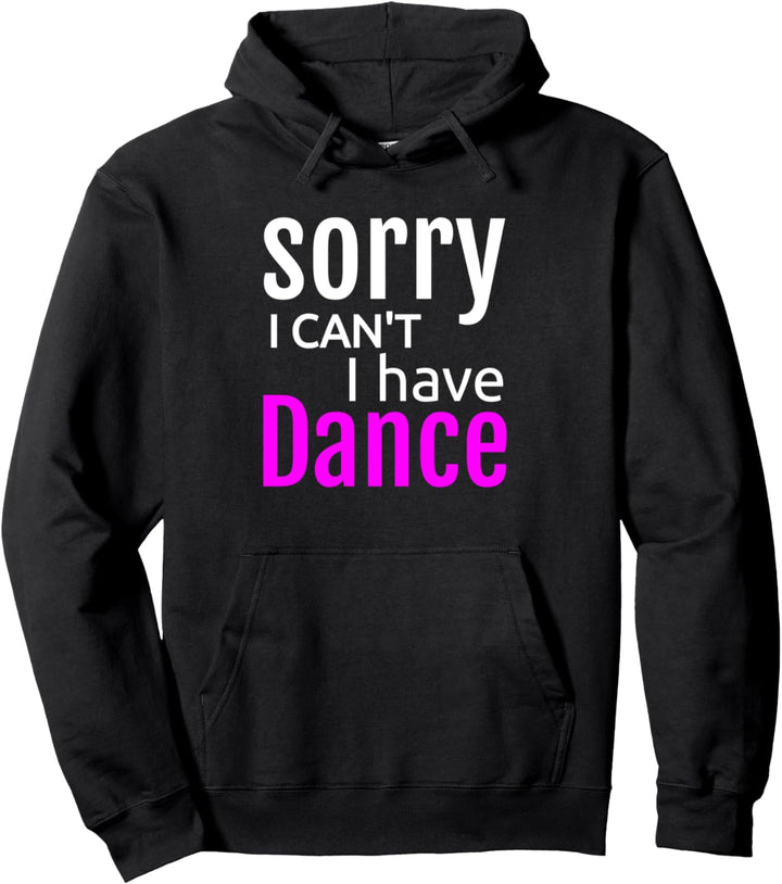 Sorry I Can't I Have Dance Design Ballet Dance Dancer Pullover Hoodie