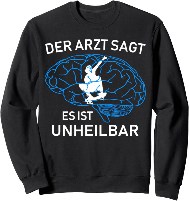 Der Arzt sagt es ist unheilbar - Skaten Skateboard Sweatshirt