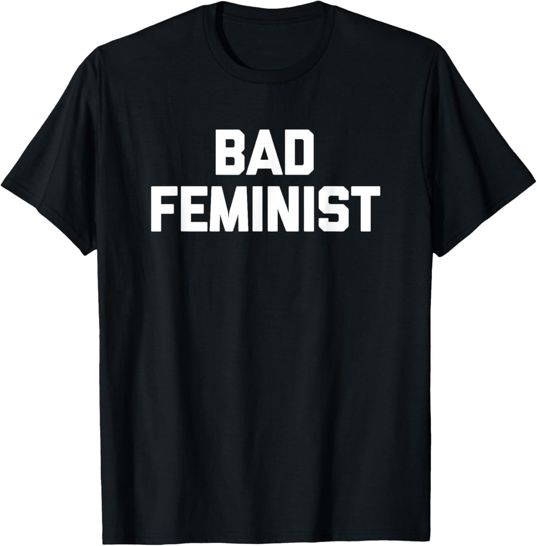 Bad Feminist T-Shirt Lustiger Spruch Sarkastisch Neuheit Feminist T-Shirt