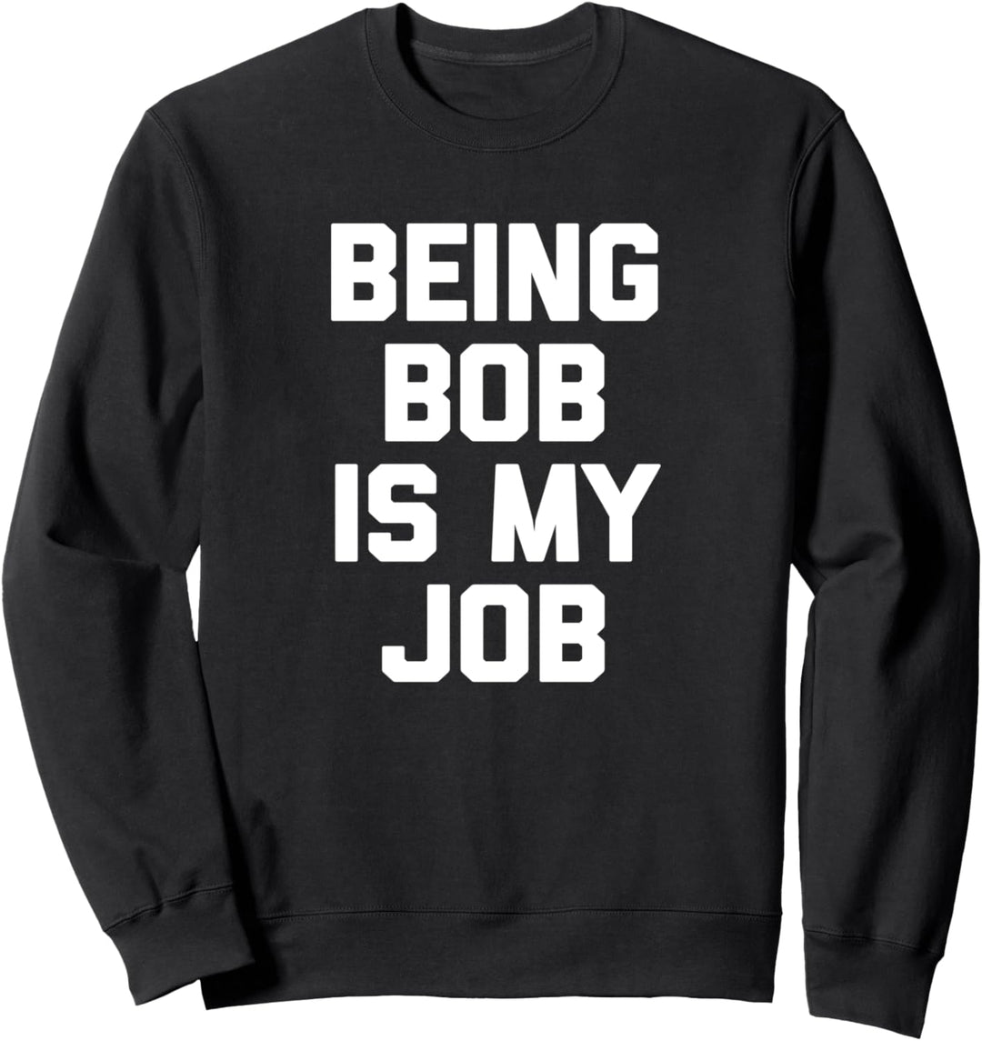 Being Bob Is My Job T-Shirt Lustig Spruch sarkastisch Humor Bob Sweatshirt