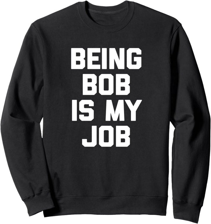 Being Bob Is My Job T-Shirt Lustig Spruch sarkastisch Humor Bob Sweatshirt