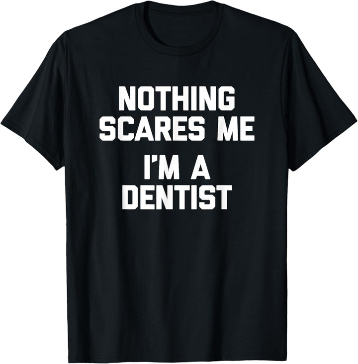 Nothing Scares Me, I'm A Dentist T-Shirt mit lustigem Spruch Zahnarzt T-Shirt