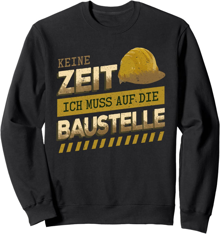 Keine Zeit... Muss auf die Baustelle - Baumeister Hausbau Sweatshirt