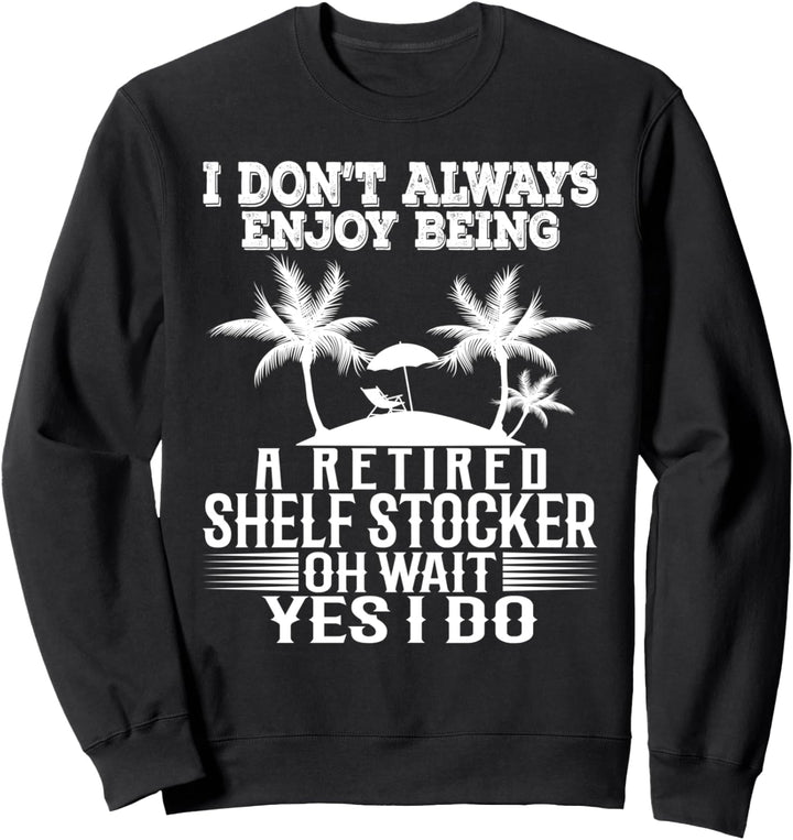 Ich geniesse es nicht immer, ein pensionierter Regalinhaber zu sein Warte Ja Sweatshirt