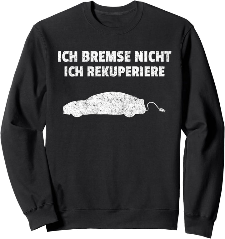 Ich Bremse Nicht Ich Rekuperiere Elektroauto Auto E-Auto Sweatshirt