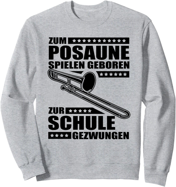 Zum Posaune Spielen Geboren Zur Schule Gezwungen Sweatshirt