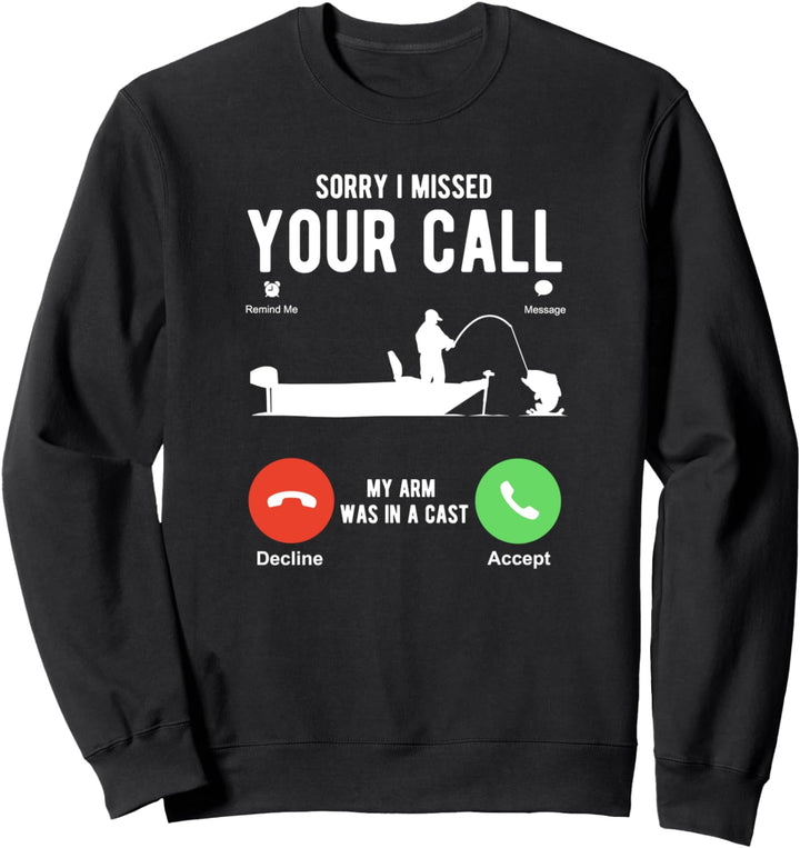 Sorry I missed your call my arm was in a cast funny fishing Sweatshirt