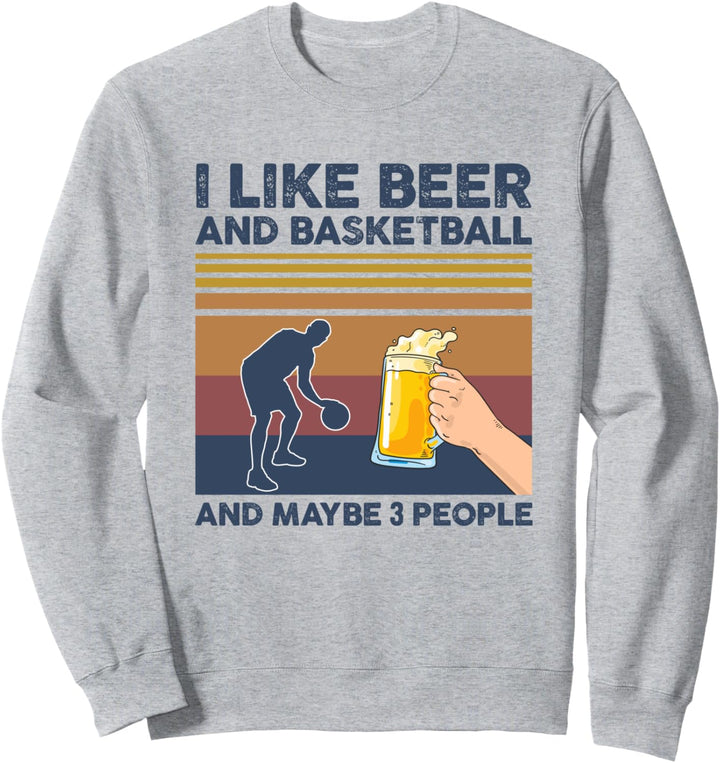 I Like Beer and Basketball and Maybe 3 People Funny Gift Sweatshirt