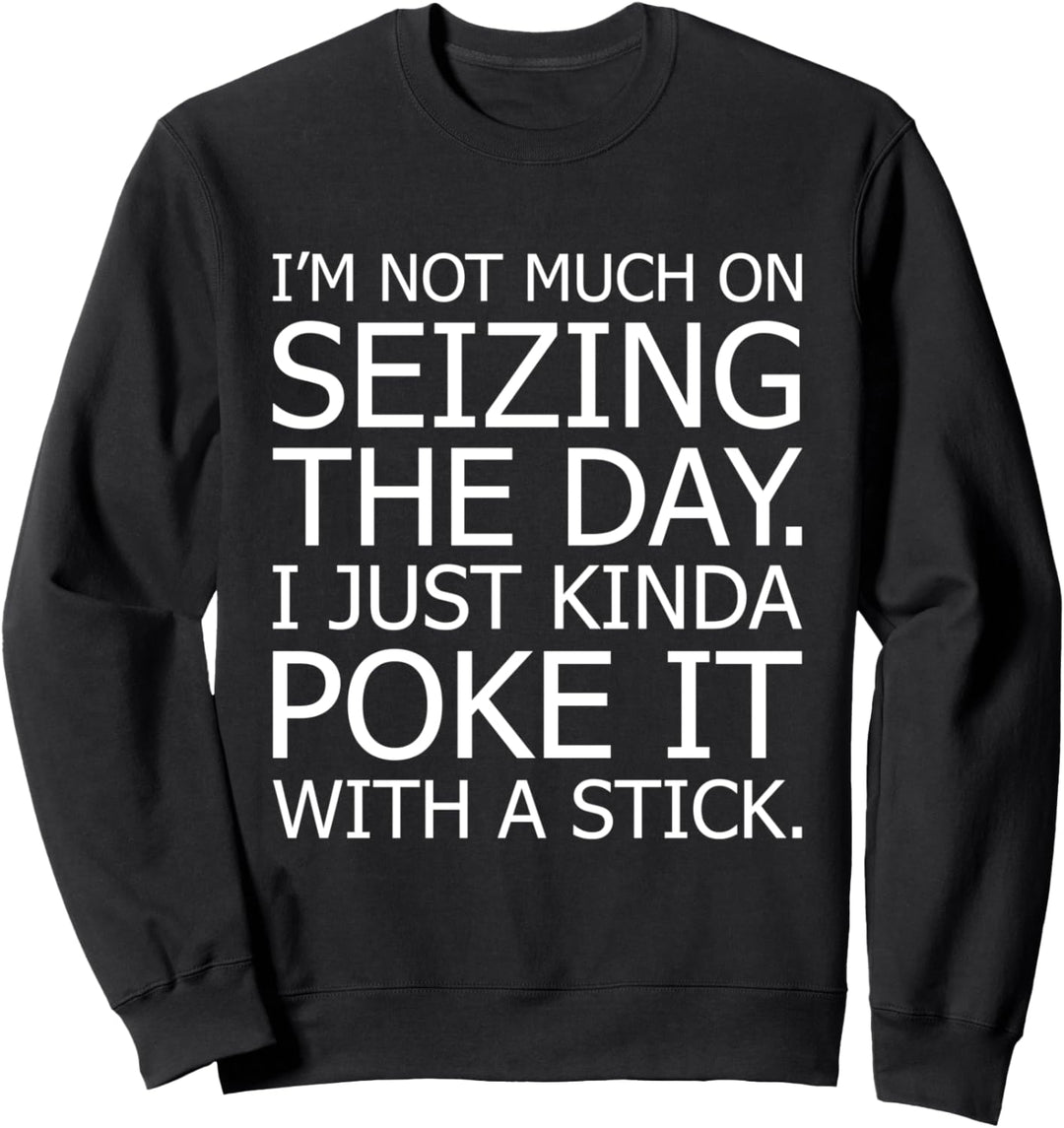 Not Much On Seizing Day Just Poke It With Stick Lazy Funny Sweatshirt