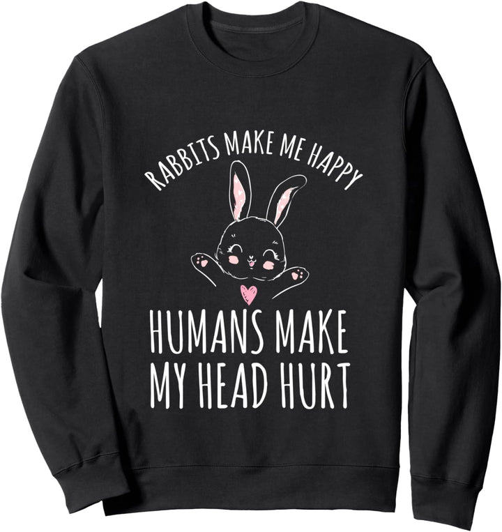 Kaninchen machen mich glücklich Menschen machen Kopf Hurt Sweatshirt