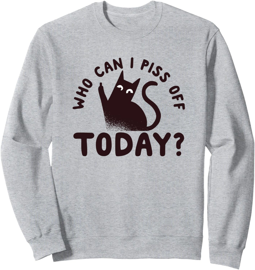 Who Can I Piss Off Today? Funny Cat Lovers Sweatshirt
