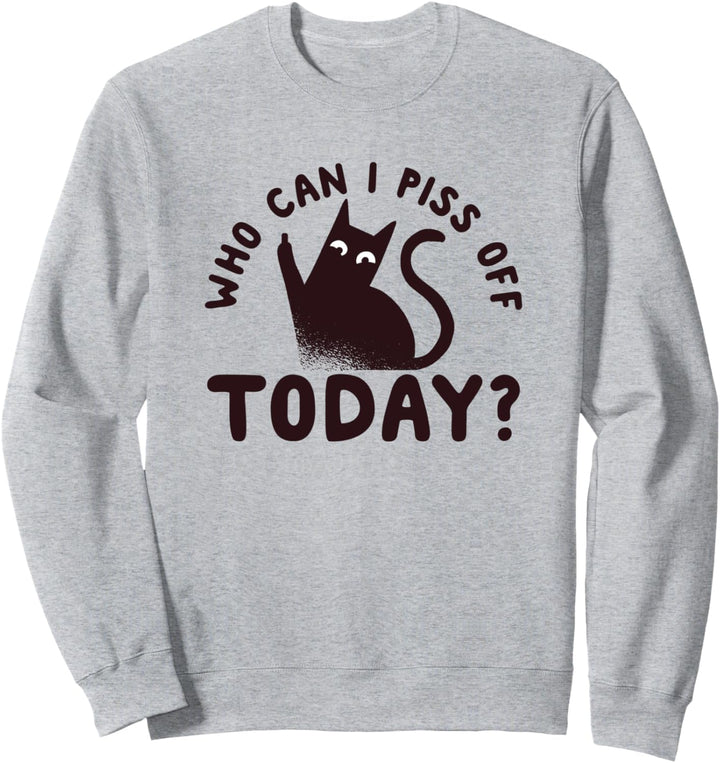 Who Can I Piss Off Today? Funny Cat Lovers Sweatshirt
